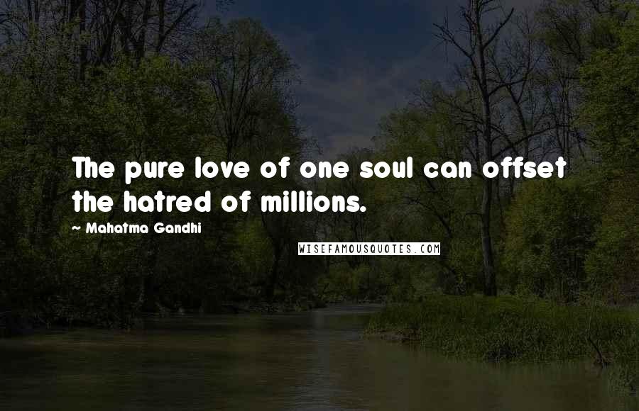 Mahatma Gandhi Quotes: The pure love of one soul can offset the hatred of millions.