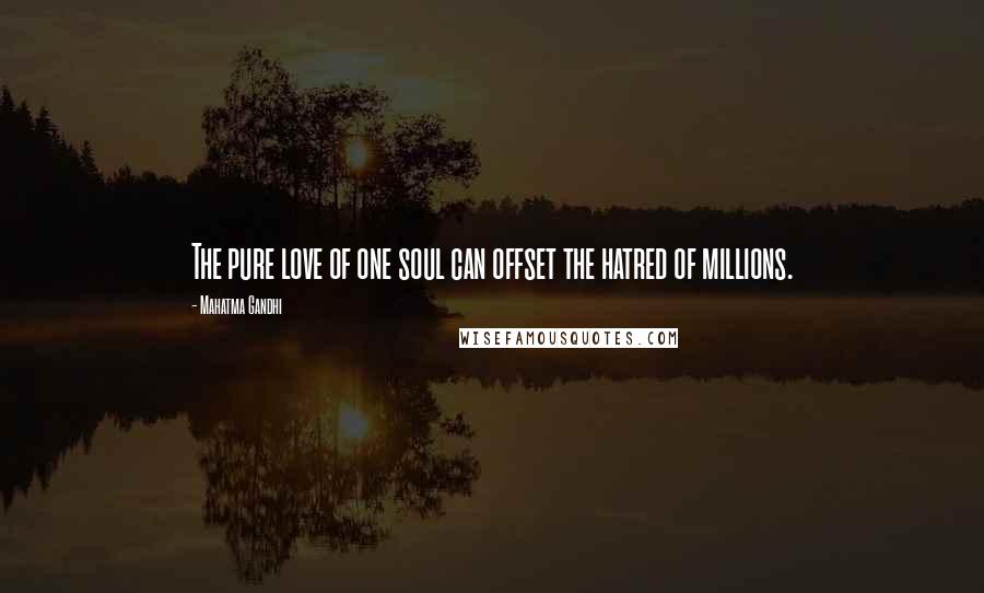 Mahatma Gandhi Quotes: The pure love of one soul can offset the hatred of millions.