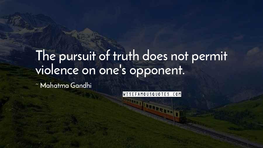 Mahatma Gandhi Quotes: The pursuit of truth does not permit violence on one's opponent.