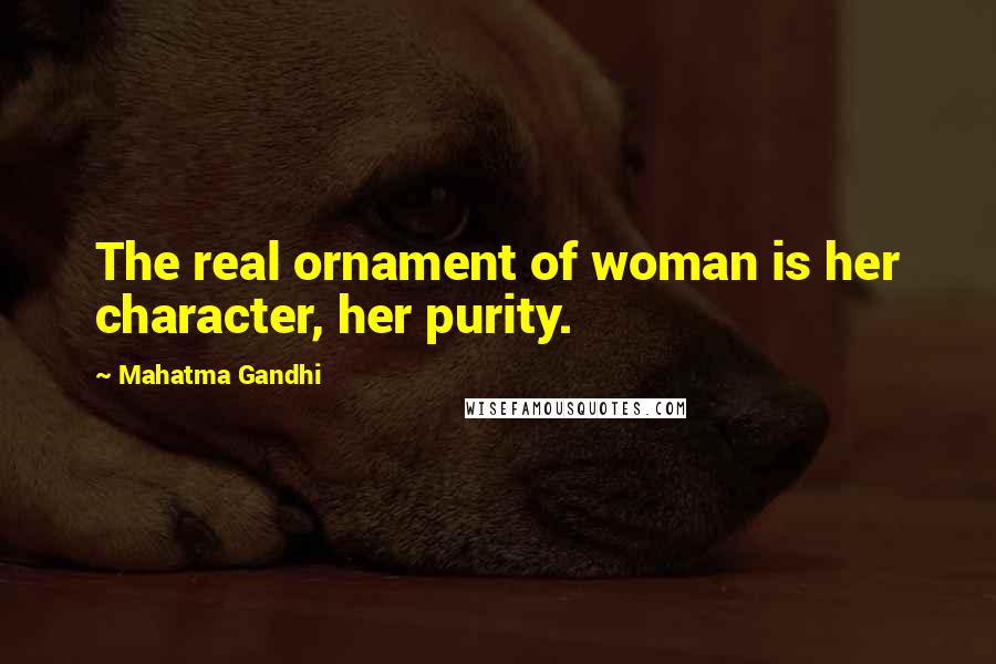 Mahatma Gandhi Quotes: The real ornament of woman is her character, her purity.