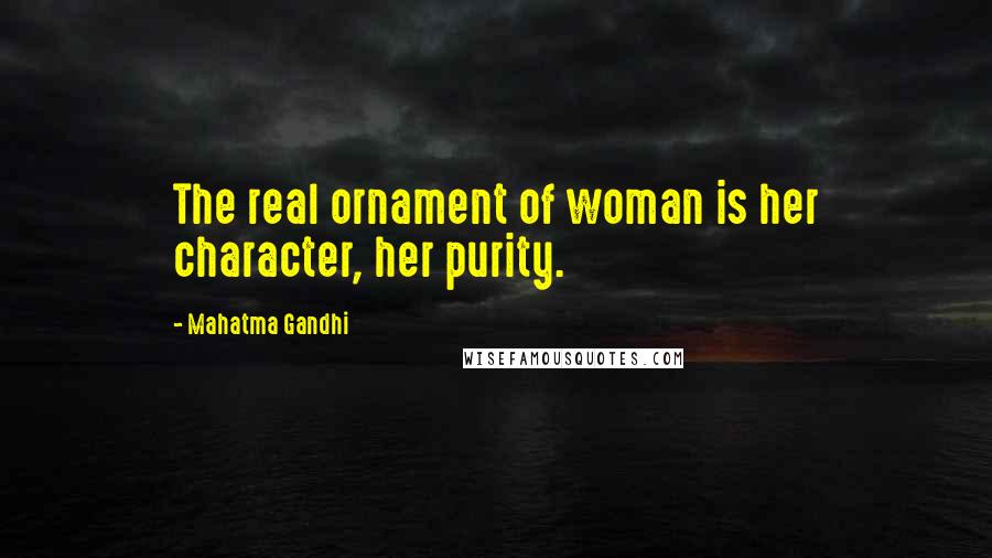 Mahatma Gandhi Quotes: The real ornament of woman is her character, her purity.