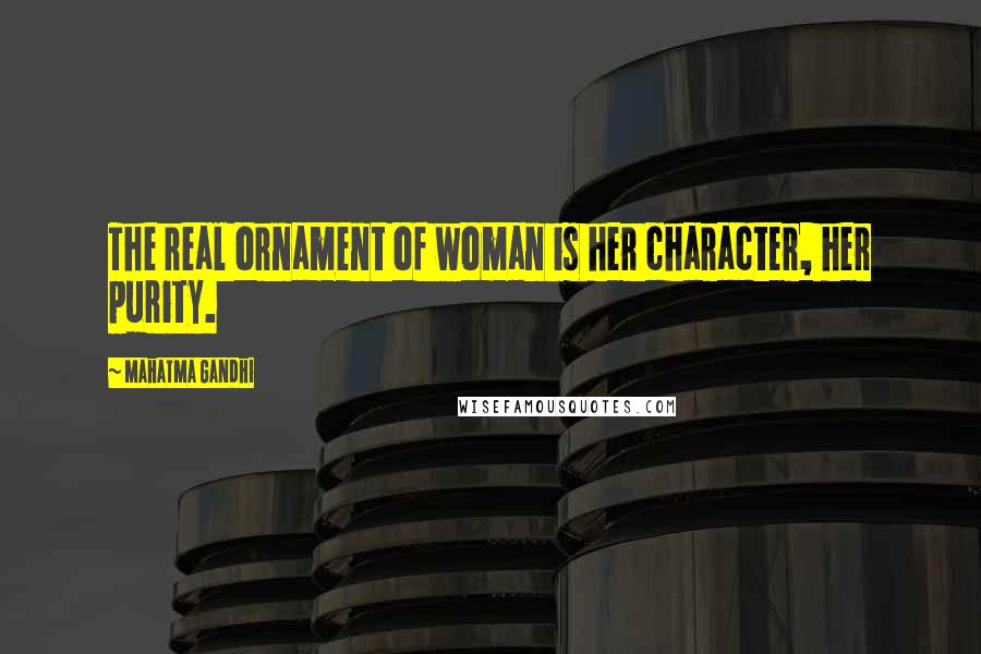 Mahatma Gandhi Quotes: The real ornament of woman is her character, her purity.