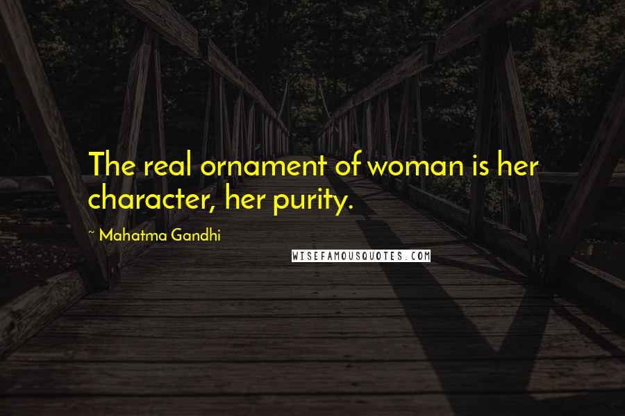 Mahatma Gandhi Quotes: The real ornament of woman is her character, her purity.