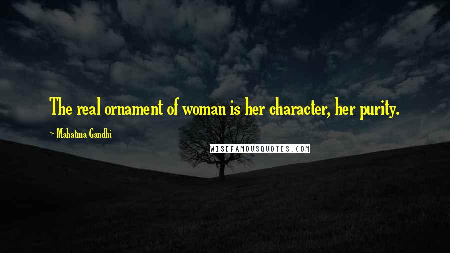 Mahatma Gandhi Quotes: The real ornament of woman is her character, her purity.