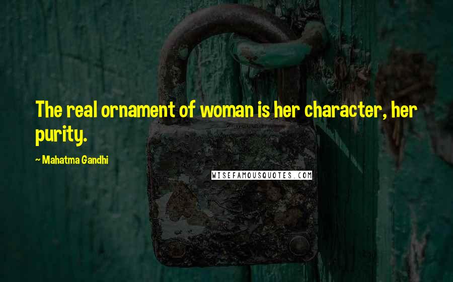 Mahatma Gandhi Quotes: The real ornament of woman is her character, her purity.