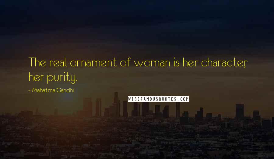 Mahatma Gandhi Quotes: The real ornament of woman is her character, her purity.