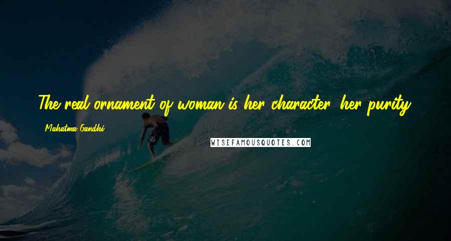 Mahatma Gandhi Quotes: The real ornament of woman is her character, her purity.