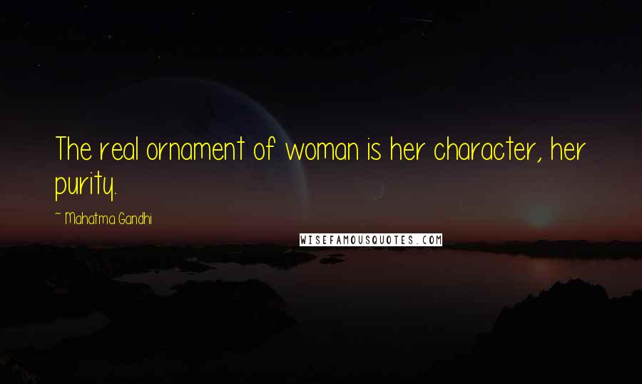 Mahatma Gandhi Quotes: The real ornament of woman is her character, her purity.