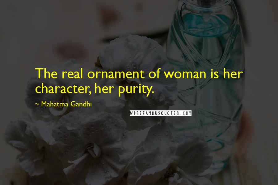 Mahatma Gandhi Quotes: The real ornament of woman is her character, her purity.