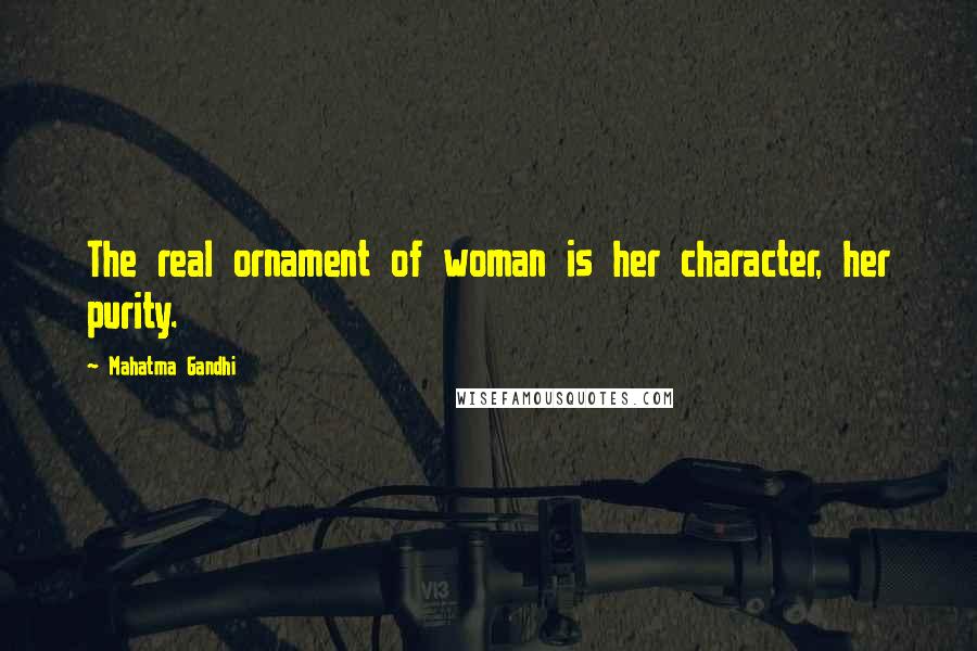 Mahatma Gandhi Quotes: The real ornament of woman is her character, her purity.