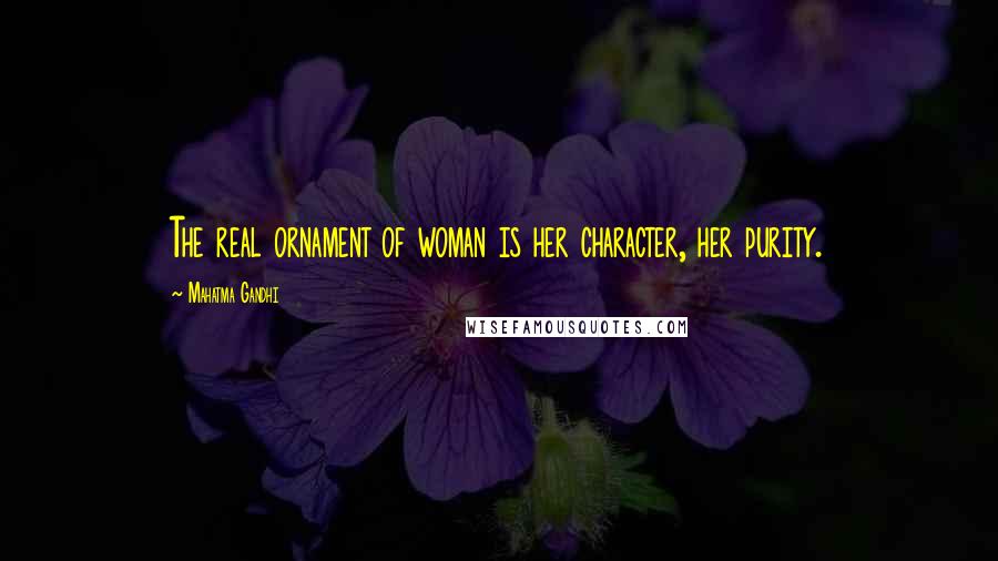 Mahatma Gandhi Quotes: The real ornament of woman is her character, her purity.