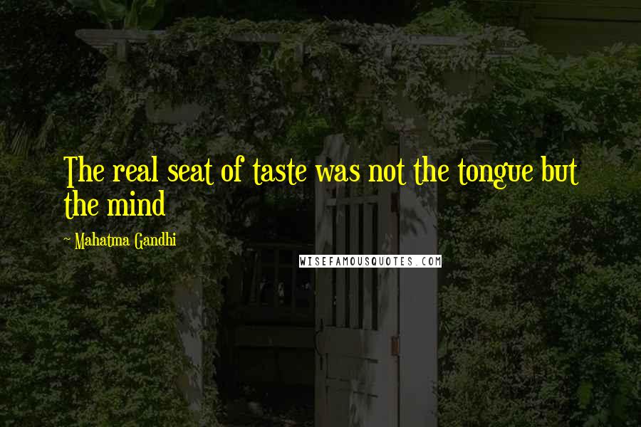 Mahatma Gandhi Quotes: The real seat of taste was not the tongue but the mind