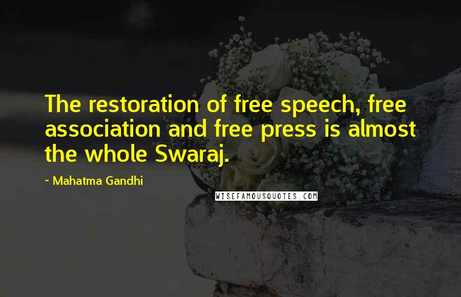 Mahatma Gandhi Quotes: The restoration of free speech, free association and free press is almost the whole Swaraj.