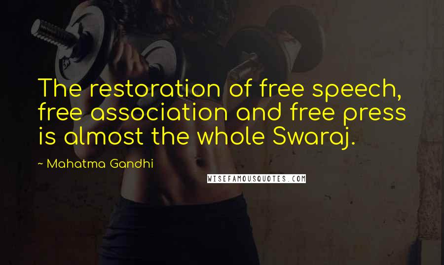 Mahatma Gandhi Quotes: The restoration of free speech, free association and free press is almost the whole Swaraj.