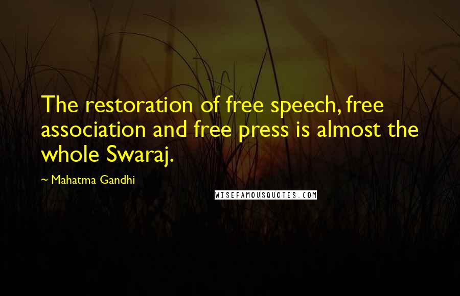 Mahatma Gandhi Quotes: The restoration of free speech, free association and free press is almost the whole Swaraj.