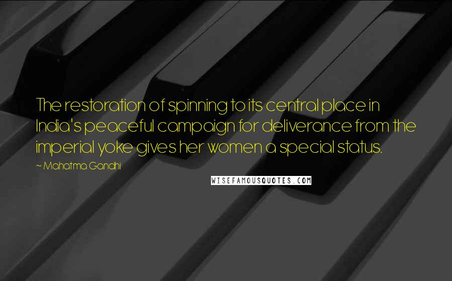 Mahatma Gandhi Quotes: The restoration of spinning to its central place in India's peaceful campaign for deliverance from the imperial yoke gives her women a special status.