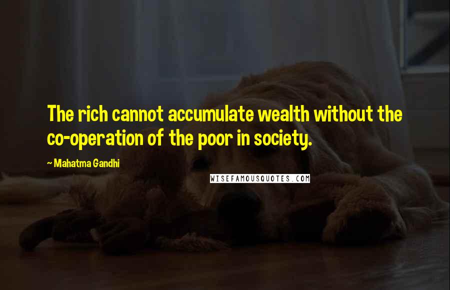 Mahatma Gandhi Quotes: The rich cannot accumulate wealth without the co-operation of the poor in society.