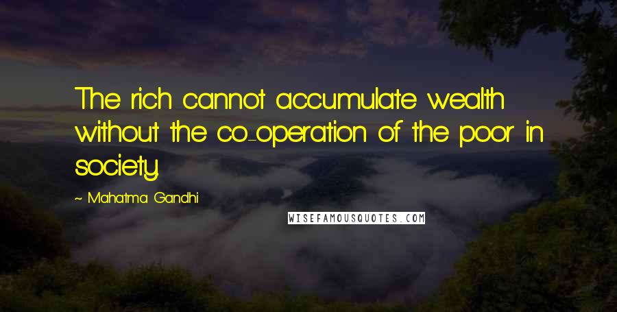 Mahatma Gandhi Quotes: The rich cannot accumulate wealth without the co-operation of the poor in society.