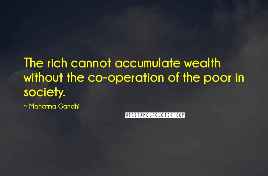 Mahatma Gandhi Quotes: The rich cannot accumulate wealth without the co-operation of the poor in society.