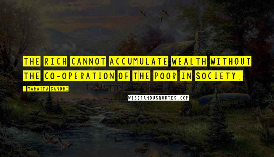 Mahatma Gandhi Quotes: The rich cannot accumulate wealth without the co-operation of the poor in society.