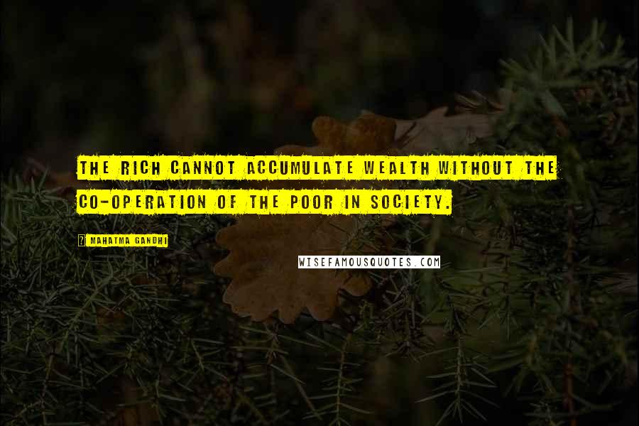 Mahatma Gandhi Quotes: The rich cannot accumulate wealth without the co-operation of the poor in society.