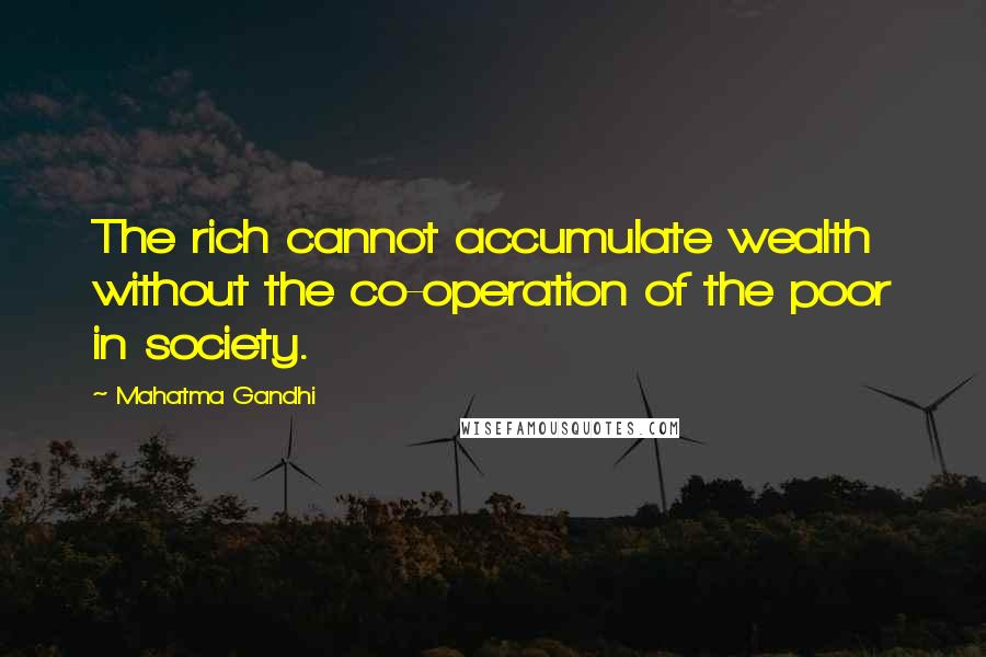 Mahatma Gandhi Quotes: The rich cannot accumulate wealth without the co-operation of the poor in society.