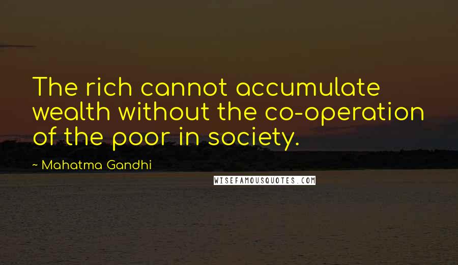 Mahatma Gandhi Quotes: The rich cannot accumulate wealth without the co-operation of the poor in society.