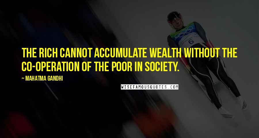 Mahatma Gandhi Quotes: The rich cannot accumulate wealth without the co-operation of the poor in society.