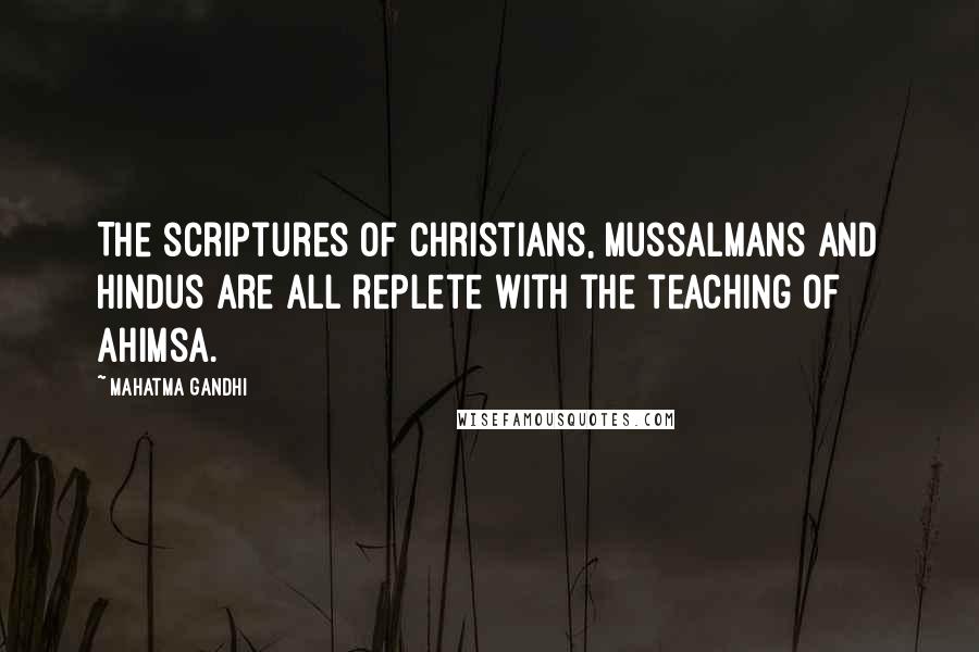 Mahatma Gandhi Quotes: The scriptures of Christians, Mussalmans and Hindus are all replete with the teaching of ahimsa.