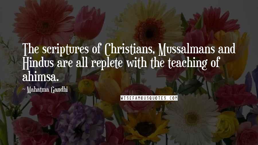 Mahatma Gandhi Quotes: The scriptures of Christians, Mussalmans and Hindus are all replete with the teaching of ahimsa.