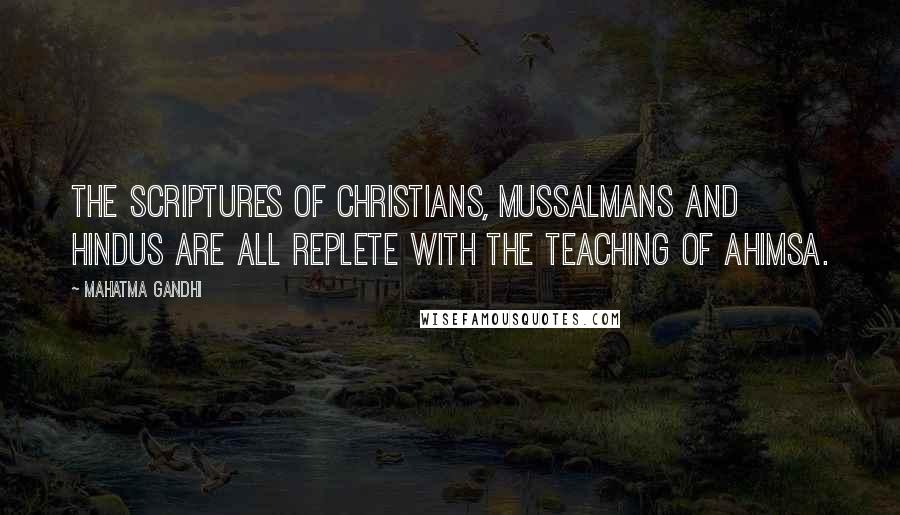 Mahatma Gandhi Quotes: The scriptures of Christians, Mussalmans and Hindus are all replete with the teaching of ahimsa.