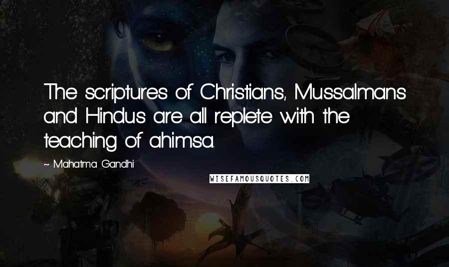 Mahatma Gandhi Quotes: The scriptures of Christians, Mussalmans and Hindus are all replete with the teaching of ahimsa.