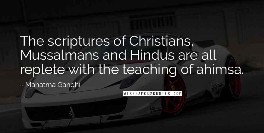 Mahatma Gandhi Quotes: The scriptures of Christians, Mussalmans and Hindus are all replete with the teaching of ahimsa.