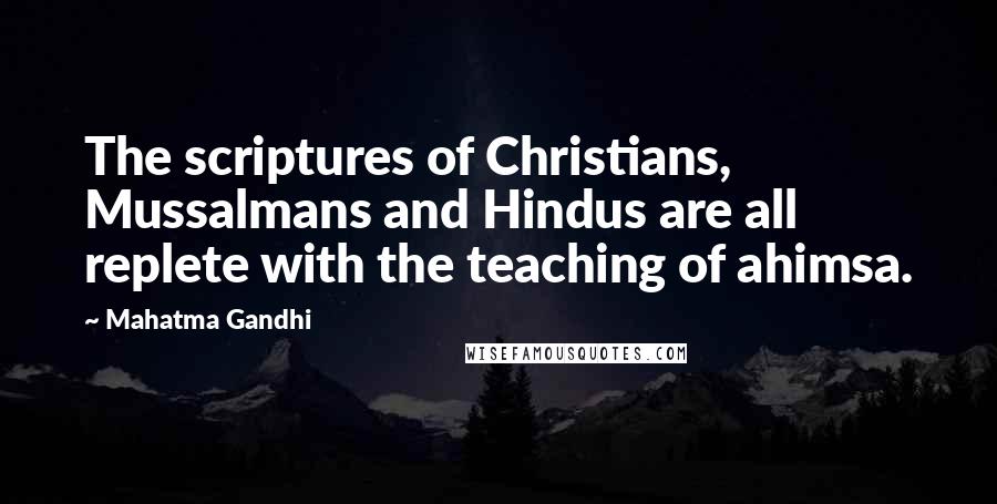 Mahatma Gandhi Quotes: The scriptures of Christians, Mussalmans and Hindus are all replete with the teaching of ahimsa.