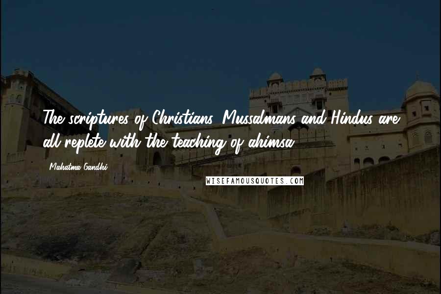 Mahatma Gandhi Quotes: The scriptures of Christians, Mussalmans and Hindus are all replete with the teaching of ahimsa.