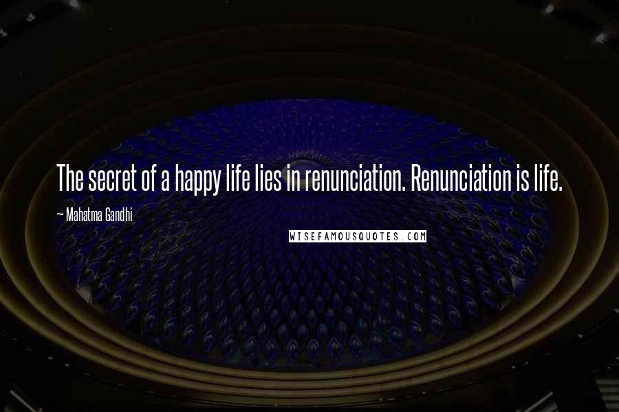 Mahatma Gandhi Quotes: The secret of a happy life lies in renunciation. Renunciation is life.