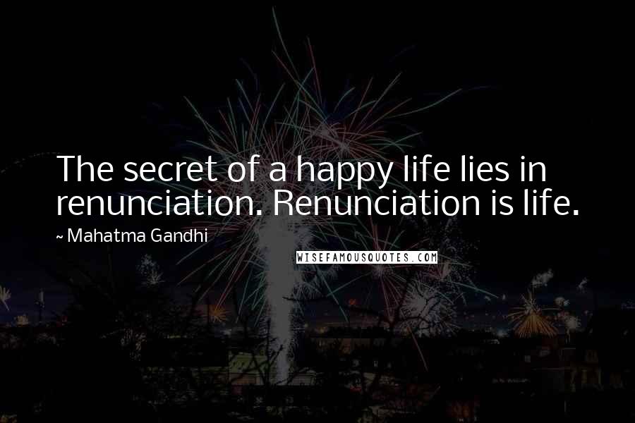 Mahatma Gandhi Quotes: The secret of a happy life lies in renunciation. Renunciation is life.