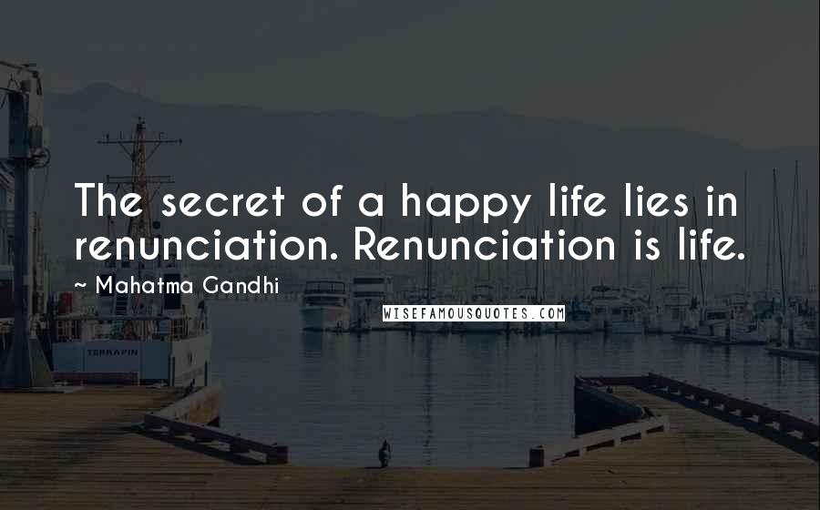 Mahatma Gandhi Quotes: The secret of a happy life lies in renunciation. Renunciation is life.