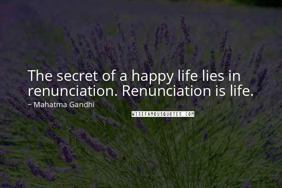 Mahatma Gandhi Quotes: The secret of a happy life lies in renunciation. Renunciation is life.