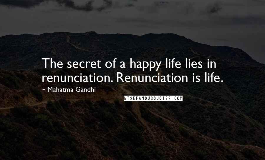 Mahatma Gandhi Quotes: The secret of a happy life lies in renunciation. Renunciation is life.