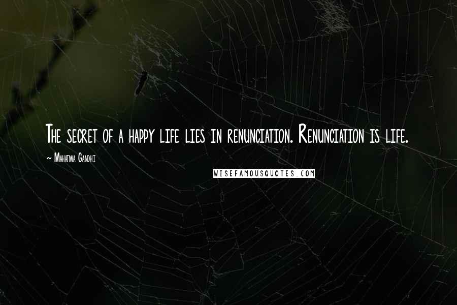 Mahatma Gandhi Quotes: The secret of a happy life lies in renunciation. Renunciation is life.