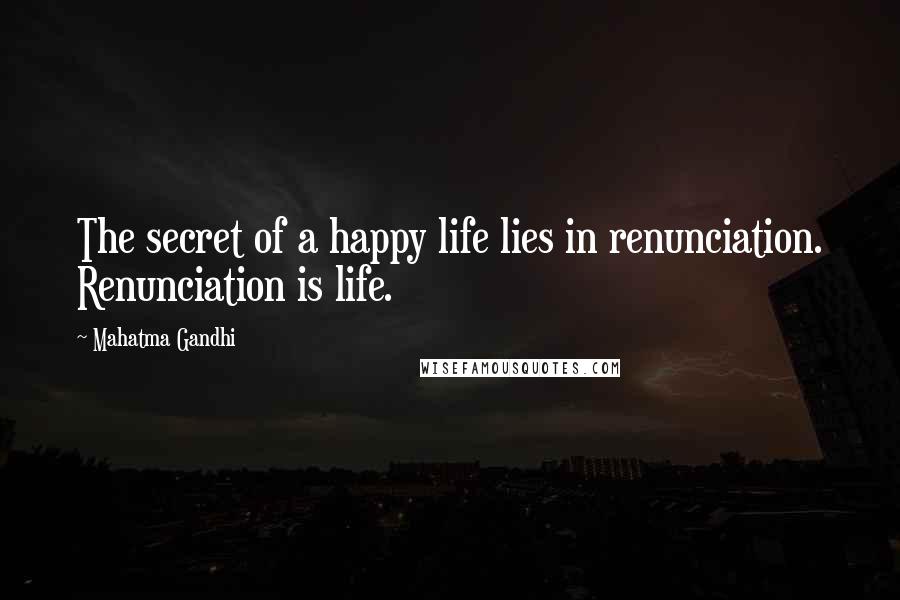 Mahatma Gandhi Quotes: The secret of a happy life lies in renunciation. Renunciation is life.