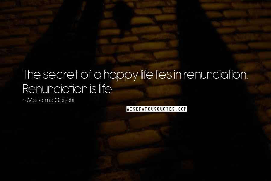 Mahatma Gandhi Quotes: The secret of a happy life lies in renunciation. Renunciation is life.
