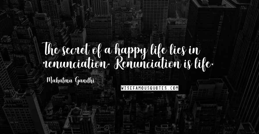 Mahatma Gandhi Quotes: The secret of a happy life lies in renunciation. Renunciation is life.