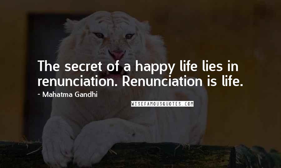 Mahatma Gandhi Quotes: The secret of a happy life lies in renunciation. Renunciation is life.