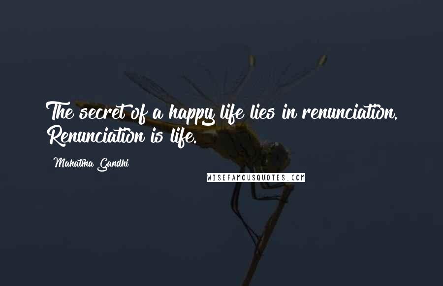 Mahatma Gandhi Quotes: The secret of a happy life lies in renunciation. Renunciation is life.