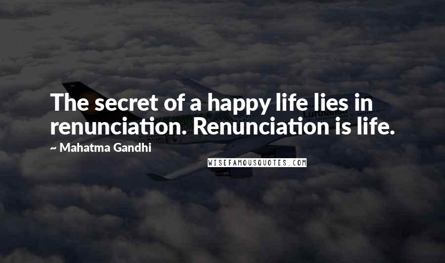 Mahatma Gandhi Quotes: The secret of a happy life lies in renunciation. Renunciation is life.