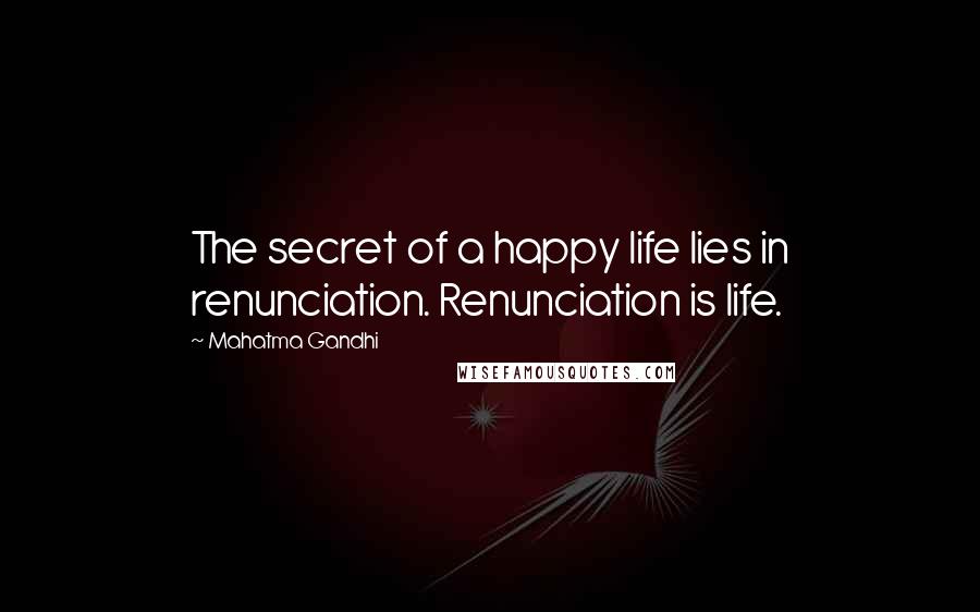 Mahatma Gandhi Quotes: The secret of a happy life lies in renunciation. Renunciation is life.