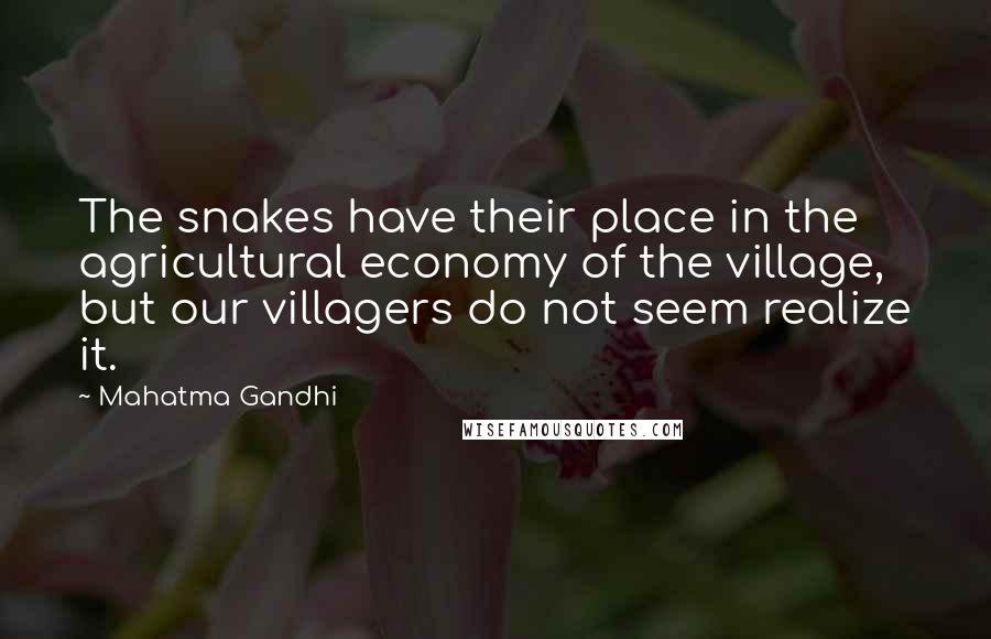 Mahatma Gandhi Quotes: The snakes have their place in the agricultural economy of the village, but our villagers do not seem realize it.