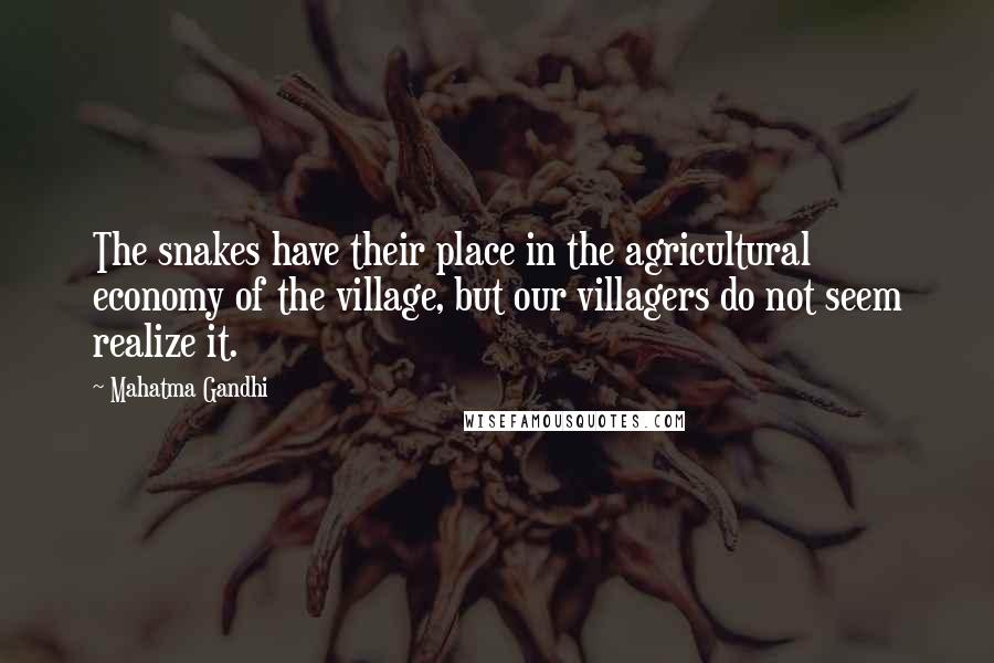 Mahatma Gandhi Quotes: The snakes have their place in the agricultural economy of the village, but our villagers do not seem realize it.